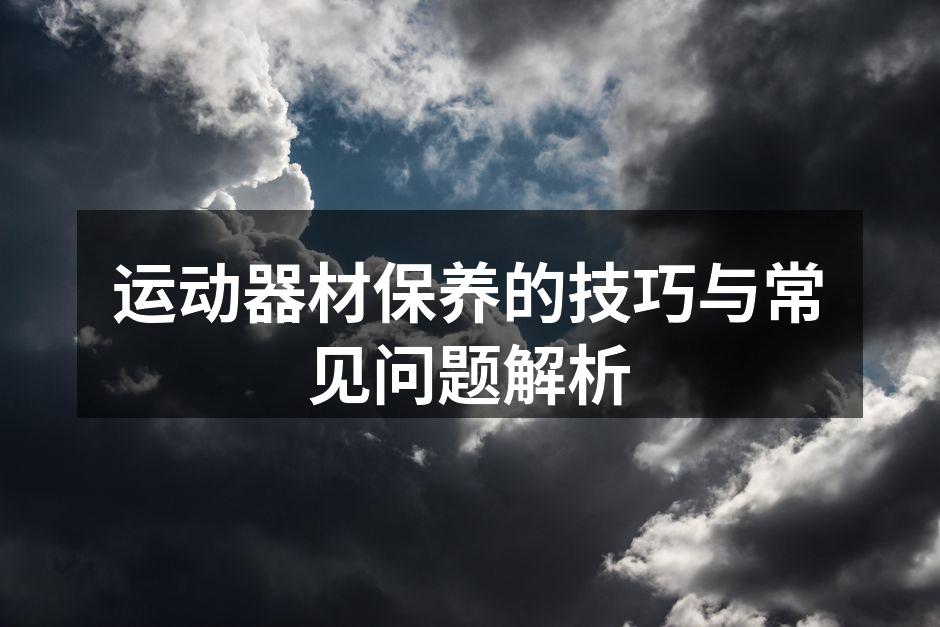 运动器材保养的技巧与常见问题解析