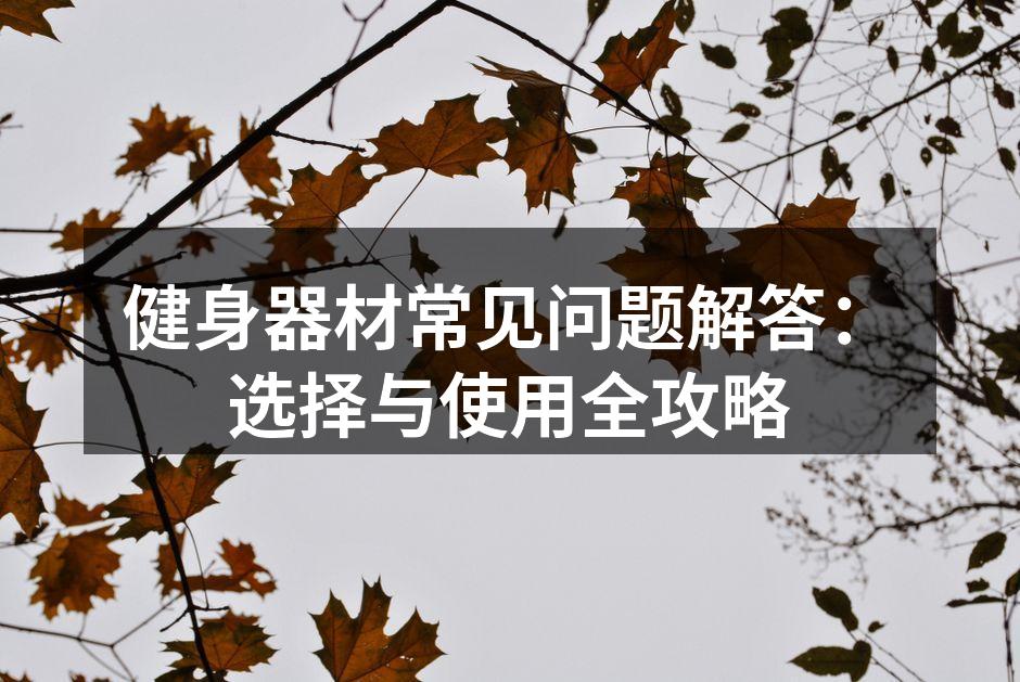 健身器材常见问题解答：选择与使用全攻略